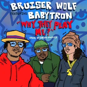 Why They Play Me Bruiser Wolf BabyTron Sheefy McFly