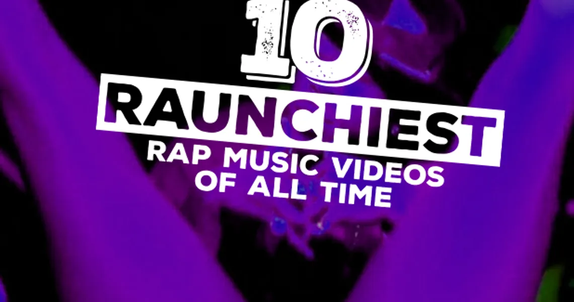 10 Raunchiest Rap Music Videos Of All Time