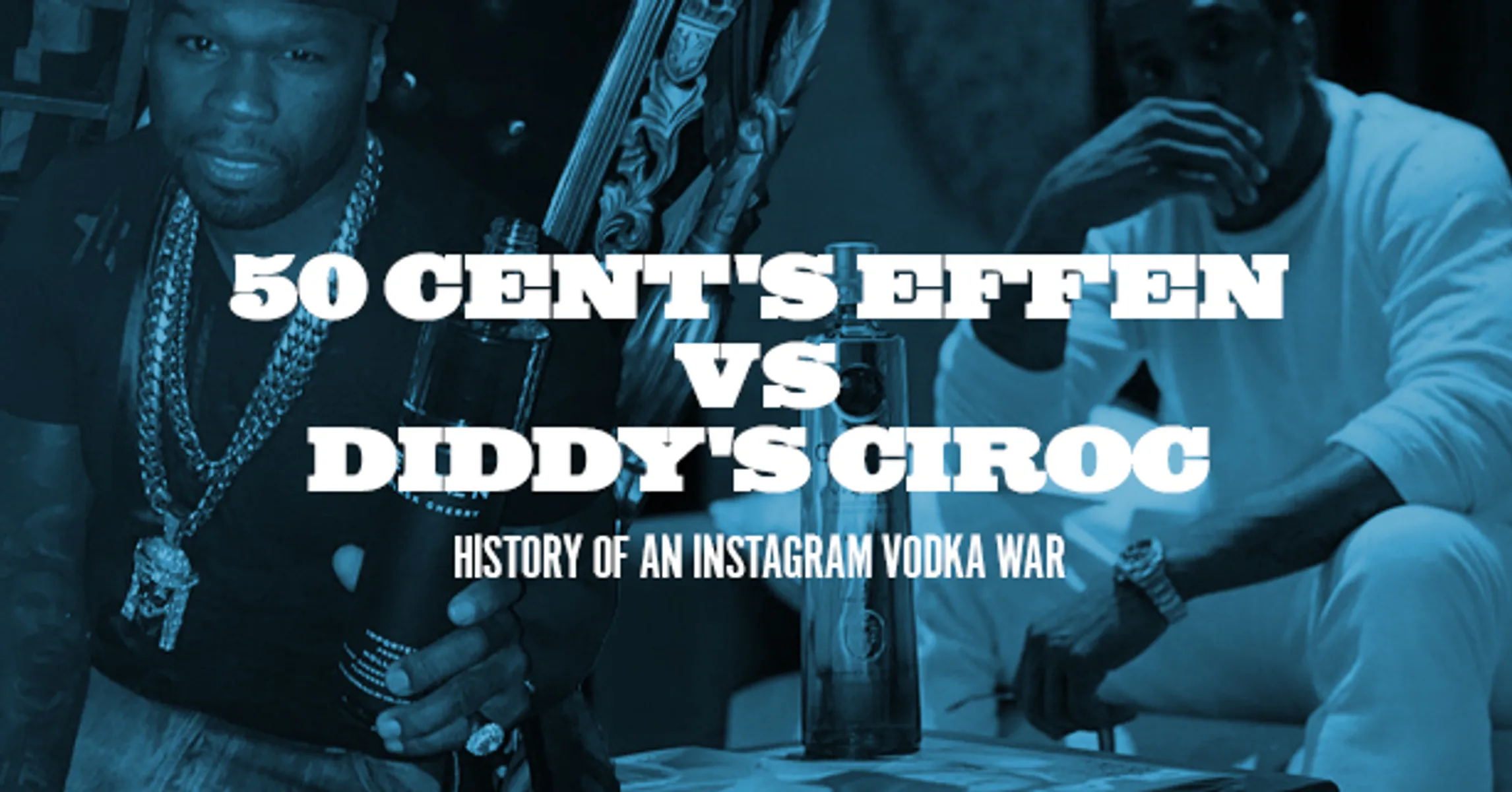 50 Cent's Effen Vs. Diddy's Ciroc History Of An Instagram Vodka War
